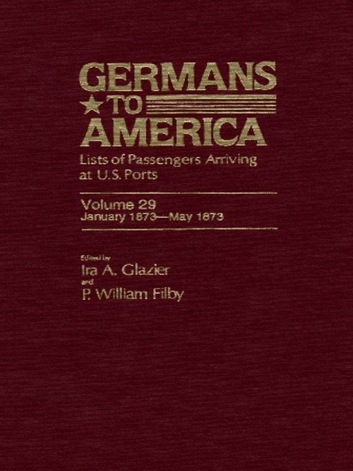 Title details for Germans to America, Volume 29 Jan. 2, 1873-May 31, 1873 by Ira Glazier - Available
